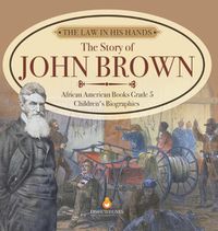 Cover image for The Law in His Hands: The Story of John Brown African American Books Grade 5 Children's Biographies