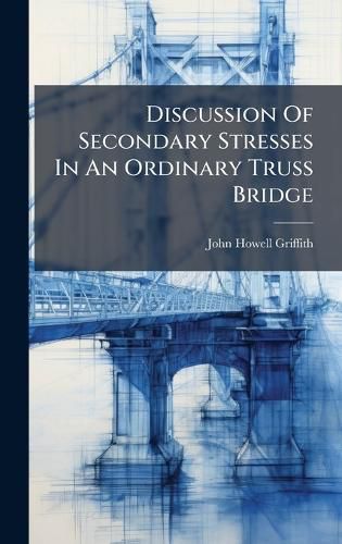 Cover image for Discussion Of Secondary Stresses In An Ordinary Truss Bridge