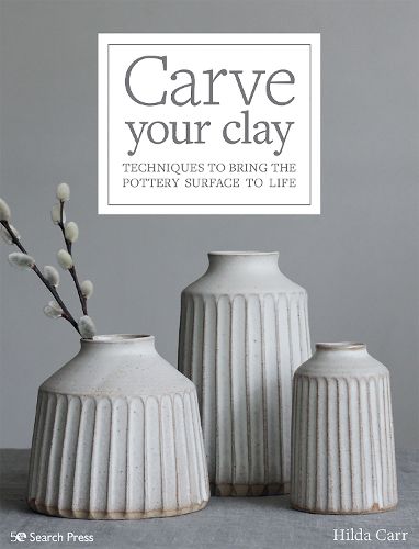 Cover image for Carve Your Clay: Techniques to Bring the Pottery Surface to Life