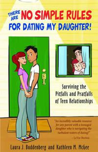 Cover image for There are No Simple Rules for Dating My Daughter: Surviving the Pitfalls and Pratfalls of Teen Relationships