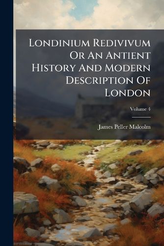 Cover image for Londinium Redivivum Or An Antient History And Modern Description Of London