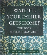 Cover image for The Book of Irish Mammies: 'Oh, Aren't You Good to Think of Me!