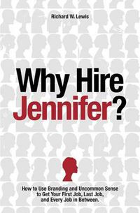 Cover image for Why Hire Jennifer?: How to Use Branding and Uncommon Sense to Get Your First Job, Last Job, and Every Job in Between
