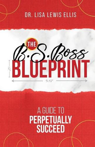 Cover image for The B.S. Boss Blueprint: A Guide To Perpetually Succeed