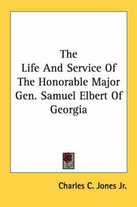 Cover image for The Life and Service of the Honorable Major Gen. Samuel Elbert of Georgia