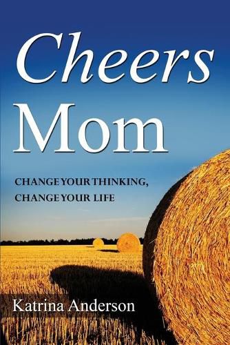 Cover image for Cheers Mom: Change Your Thinking, Change Your Life