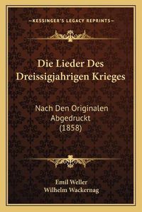 Cover image for Die Lieder Des Dreissigjahrigen Krieges: Nach Den Originalen Abgedruckt (1858)