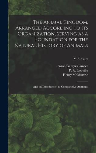 The Animal Kingdom, Arranged According to Its Organization, Serving as a Foundation for the Natural History of Animals: and an Introduction to Comparative Anatomy; v 3..plates