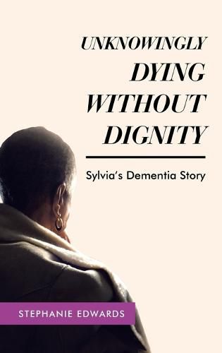 Cover image for Unknowingly Dying Without Dignity - Sylvia's Dementia Story