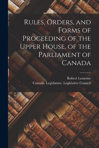 Cover image for Rules, Orders, and Forms of Proceeding of the Upper House, of the Parliament of Canada [microform]