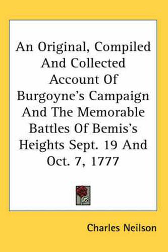 Cover image for An Original, Compiled and Collected Account of Burgoyne's Campaign and the Memorable Battles of Bemis's Heights Sept. 19 and Oct. 7, 1777