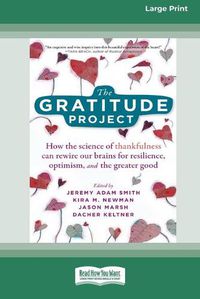 Cover image for The Gratitude Project: How the Science of Thankfulness Can Rewire Our Brains for Resilience, Optimism, and the Greater Good [Standard Large Print 16 Pt Edition]