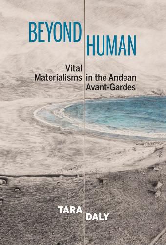 Cover image for Beyond Human: Vital Materialisms in the Andean Avant-Gardes