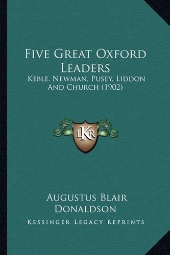 Five Great Oxford Leaders Five Great Oxford Leaders: Keble, Newman, Pusey, Liddon and Church (1902) Keble, Newman, Pusey, Liddon and Church (1902)