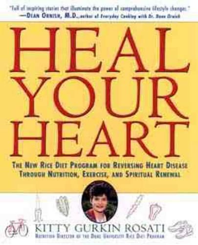 Cover image for Heal Your Heart: New Rice Diet Program for Reversing Heart Disease Through Nutrition, Exercise and Spiritual Renewal