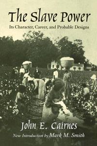 Cover image for The Slave Power: Its Character, Career and Probable Designs: Being an Attempt to Explain the Real Issues Involved in the American Contest