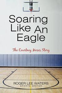 Cover image for Soaring Like an Eagle the Courtney Moses Story