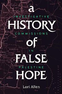 Cover image for A History of False Hope: Investigative Commissions in Palestine