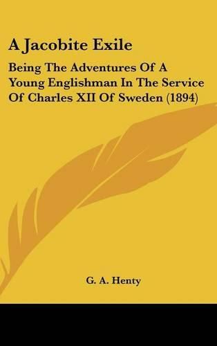 Cover image for A Jacobite Exile: Being the Adventures of a Young Englishman in the Service of Charles XII of Sweden (1894)