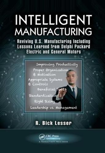 Cover image for Intelligent Manufacturing: Reviving U.S. Manufacturing Including Lessons Learned from Delphi Packard Electric and General Motors