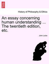 Cover image for An essay concerning human understanding ... The twentieth edition, etc.