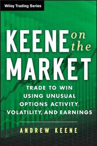 Cover image for Keene on the Market: Trade to Win Using Unusual Options Activity, Volatility, and Earnings