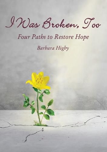 Cover image for I Was Broken, Too: Four Paths to Restore Battered Hope