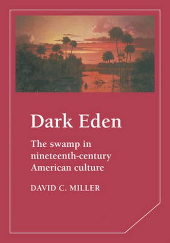 Cover image for Dark Eden: The Swamp in Nineteenth-Century American Culture