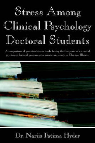 Cover image for Stress Among Clinical Psychology Doctoral Students: A Comparison of Perceived Stress Levels During the Five Years of a Clinical Psychology Doctoral Program at a Private University in Chicago, Illinois.