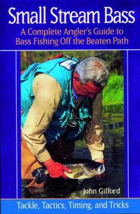 Cover image for Small Stream Bass: A Complete Angler's Guide to Bass Fishing off the Beaten Path: Tackle, Tactics, Timing, and Tricks