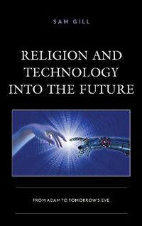 Cover image for Religion and Technology into the Future: From Adam to Tomorrow's Eve