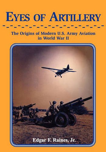 Cover image for Eyes of Artillery: The Origins of Modern United States Army Aviation in World War II