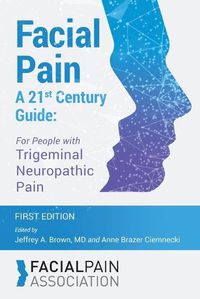 Cover image for Facial Pain A 21st Century Guide: For People with Trigeminal Neuropathic Pain