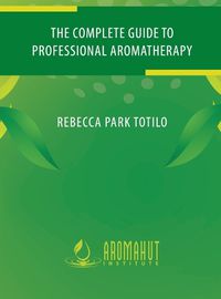 Cover image for The Complete Guide to Professional Aromatherapy