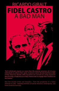 Cover image for Fidel Castro, A Bad Man, Over Five Decades of Lies and Deception - From the Perspective of a Cuban American in Exile