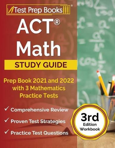 ACT Math Prep Book 2021 and 2022 with 3 Mathematics Practice Tests [3rd Edition Workbook]