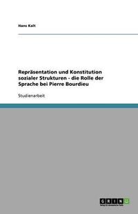 Cover image for Reprasentation und Konstitution sozialer Strukturen - die Rolle der Sprache bei Pierre Bourdieu