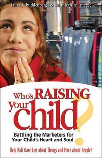 Cover image for Who'S Raising Your Child: Battling the Marketers for Your Childs Heart & Soul