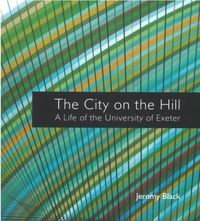 Cover image for The City on the Hill: A Life of the University of Exeter