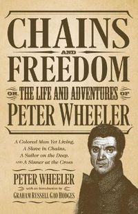 Cover image for Chains and Freedom: Or, the Life and Adventures of Peter Wheeler, a Colored Man Yet Living. A Slave in Chains, a Sailor on the Deep, and a Sinner at the Cross