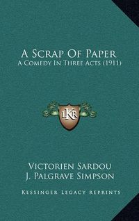 Cover image for A Scrap of Paper: A Comedy in Three Acts (1911)