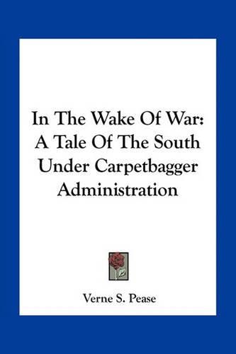 Cover image for In the Wake of War: A Tale of the South Under Carpetbagger Administration