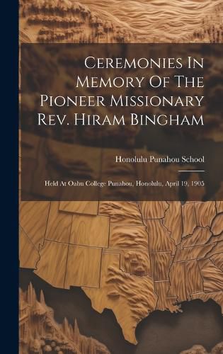 Cover image for Ceremonies In Memory Of The Pioneer Missionary Rev. Hiram Bingham