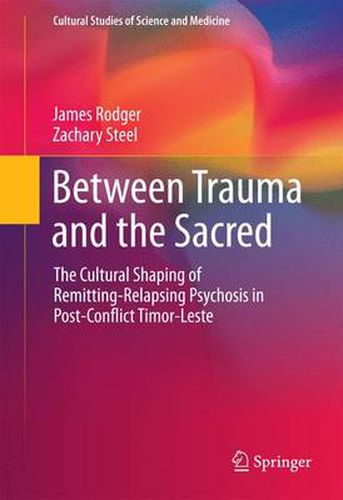 Cover image for Between Trauma and the Sacred: The Cultural Shaping of Remitting-Relapsing Psychosis in Post-Conflict Timor-Leste