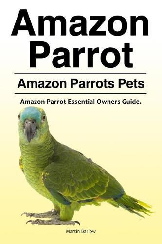 Cover image for Amazon Parrot. Amazon Parrots Pets. Amazon Parrot Essential Owners Guide.