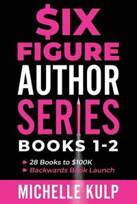 Cover image for Six Figure Author Series: Books 1-2: 28 Books to $100K, Backwards Book Launch