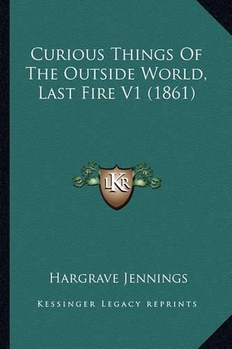 Cover image for Curious Things of the Outside World, Last Fire V1 (1861)
