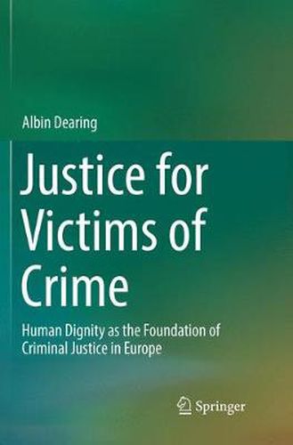 Cover image for Justice for Victims of Crime: Human Dignity as the Foundation of Criminal Justice in Europe