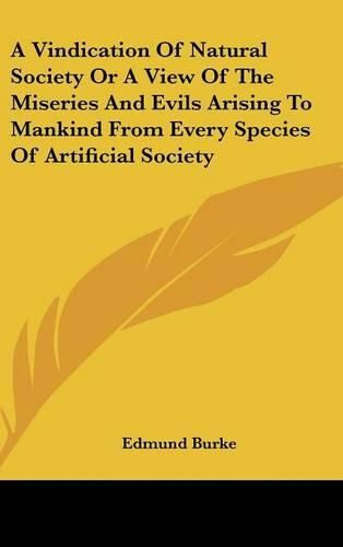 Cover image for A Vindication of Natural Society or a View of the Miseries and Evils Arising to Mankind from Every Species of Artificial Society