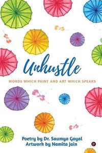 Cover image for Unhustle: Words Which Paint and Art Which Speaks